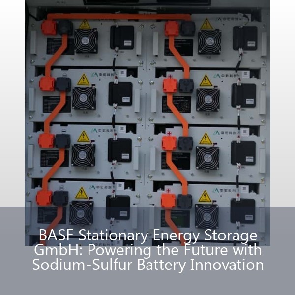 BASF Stationary Energy Storage GmbH: Powering the Future with Sodium-Sulfur Battery Innovation